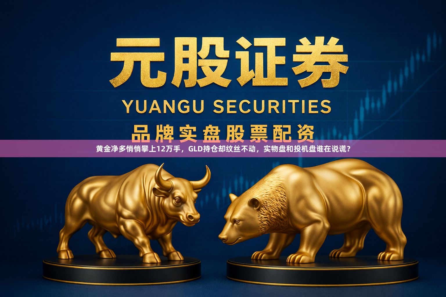 黄金净多悄悄攀上12万手，GLD持仓却纹丝不动，实物盘和投机盘谁在说谎？