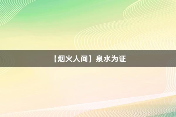 【烟火人间】泉水为证